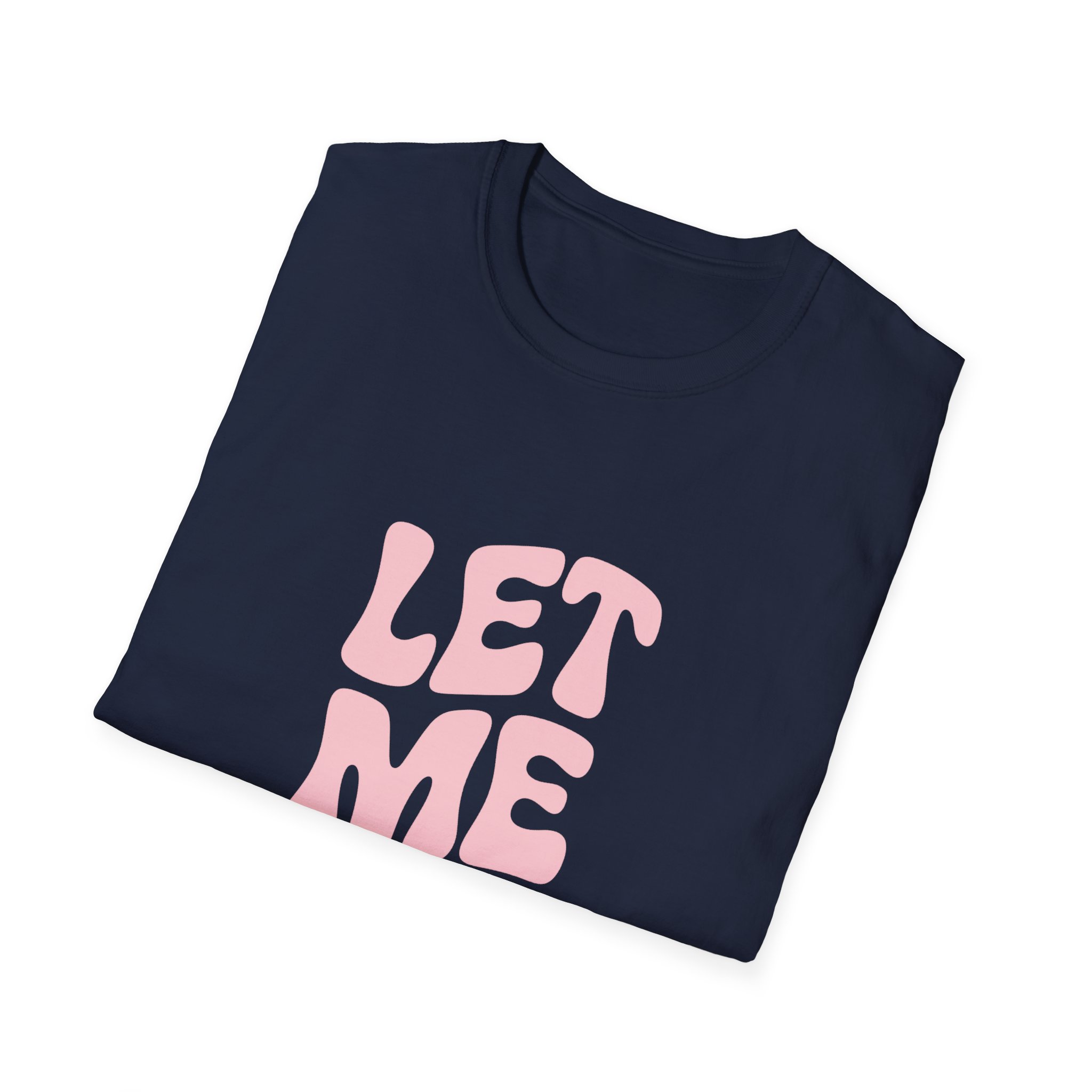 Unisex Softstyle T-Shirt - "Let Me Be!" - Statement Tee, Casual Wear, Gift for Her/Him, Everyday Apparel, Mood Boosting Shirt - Image 44