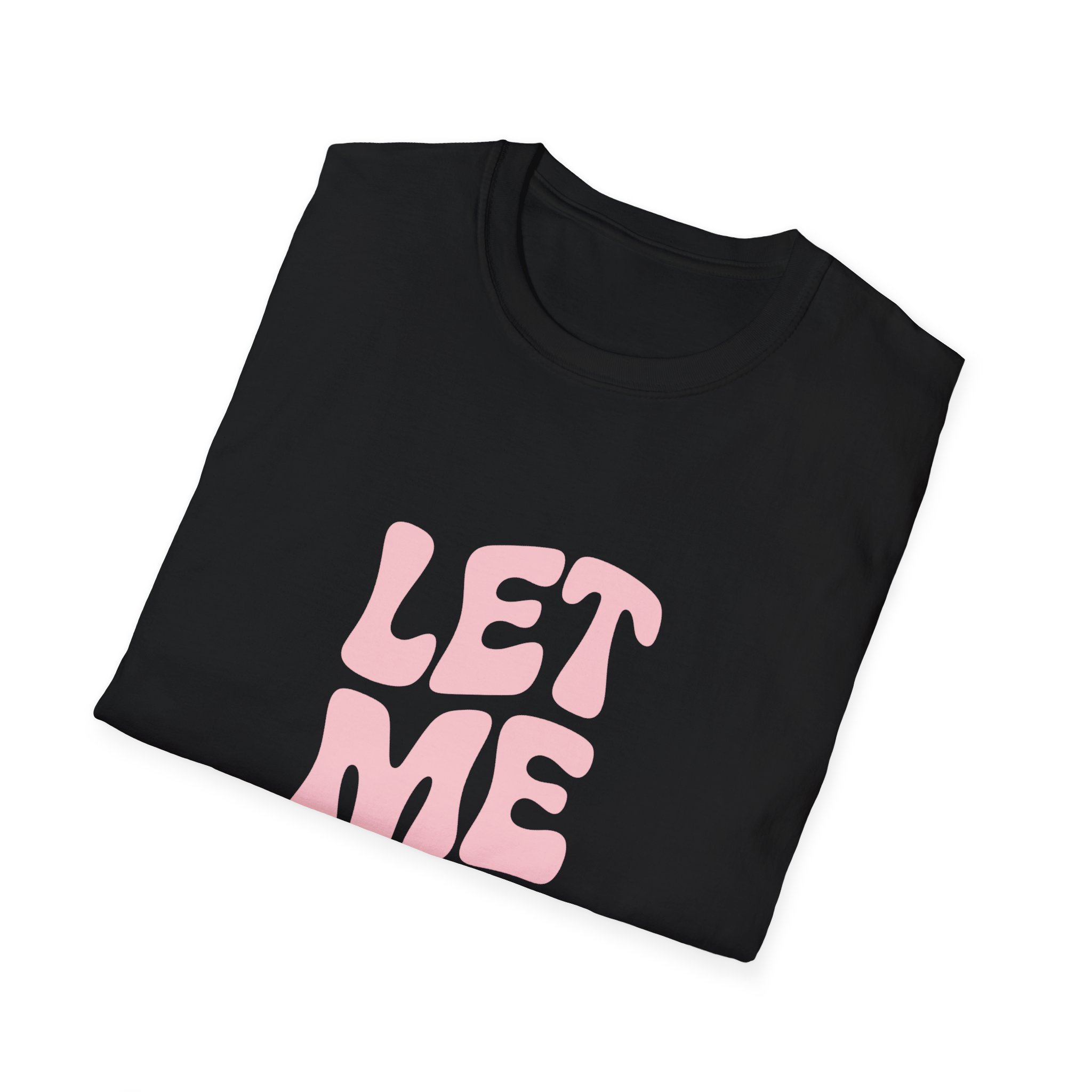 Unisex Softstyle T-Shirt - "Let Me Be!" - Statement Tee, Casual Wear, Gift for Her/Him, Everyday Apparel, Mood Boosting Shirt - Image 12