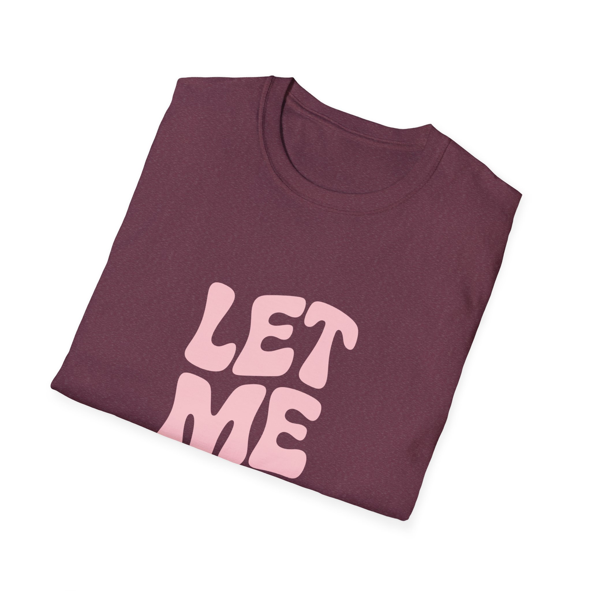 Unisex Softstyle T-Shirt - "Let Me Be!" - Statement Tee, Casual Wear, Gift for Her/Him, Everyday Apparel, Mood Boosting Shirt - Image 56