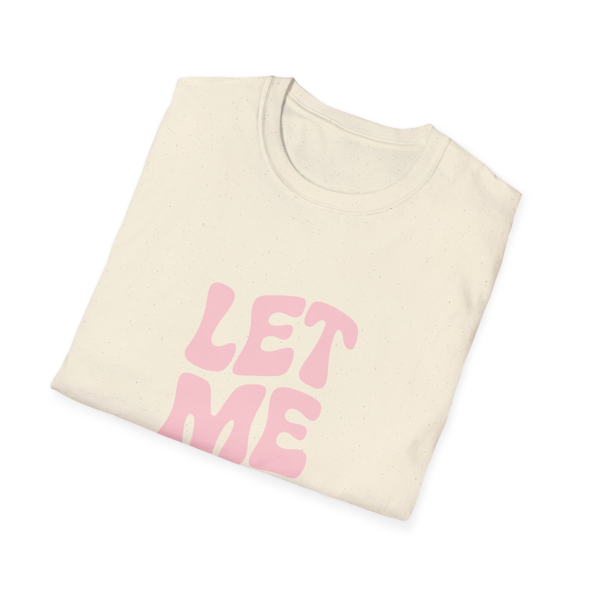 Unisex Softstyle T-Shirt - "Let Me Be!" - Statement Tee, Casual Wear, Gift for Her/Him, Everyday Apparel, Mood Boosting Shirt - Image 24