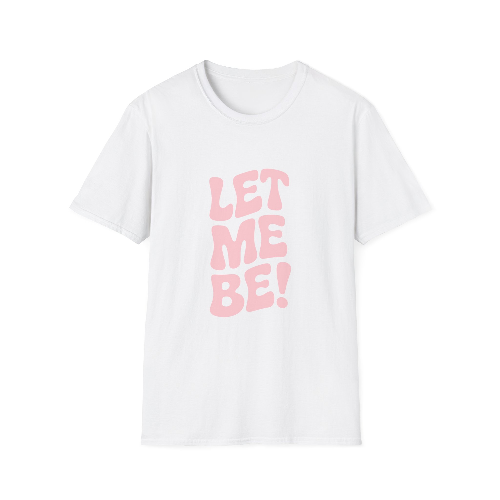 Unisex Softstyle T-Shirt - "Let Me Be!" - Statement Tee, Casual Wear, Gift for Her/Him, Everyday Apparel, Mood Boosting Shirt