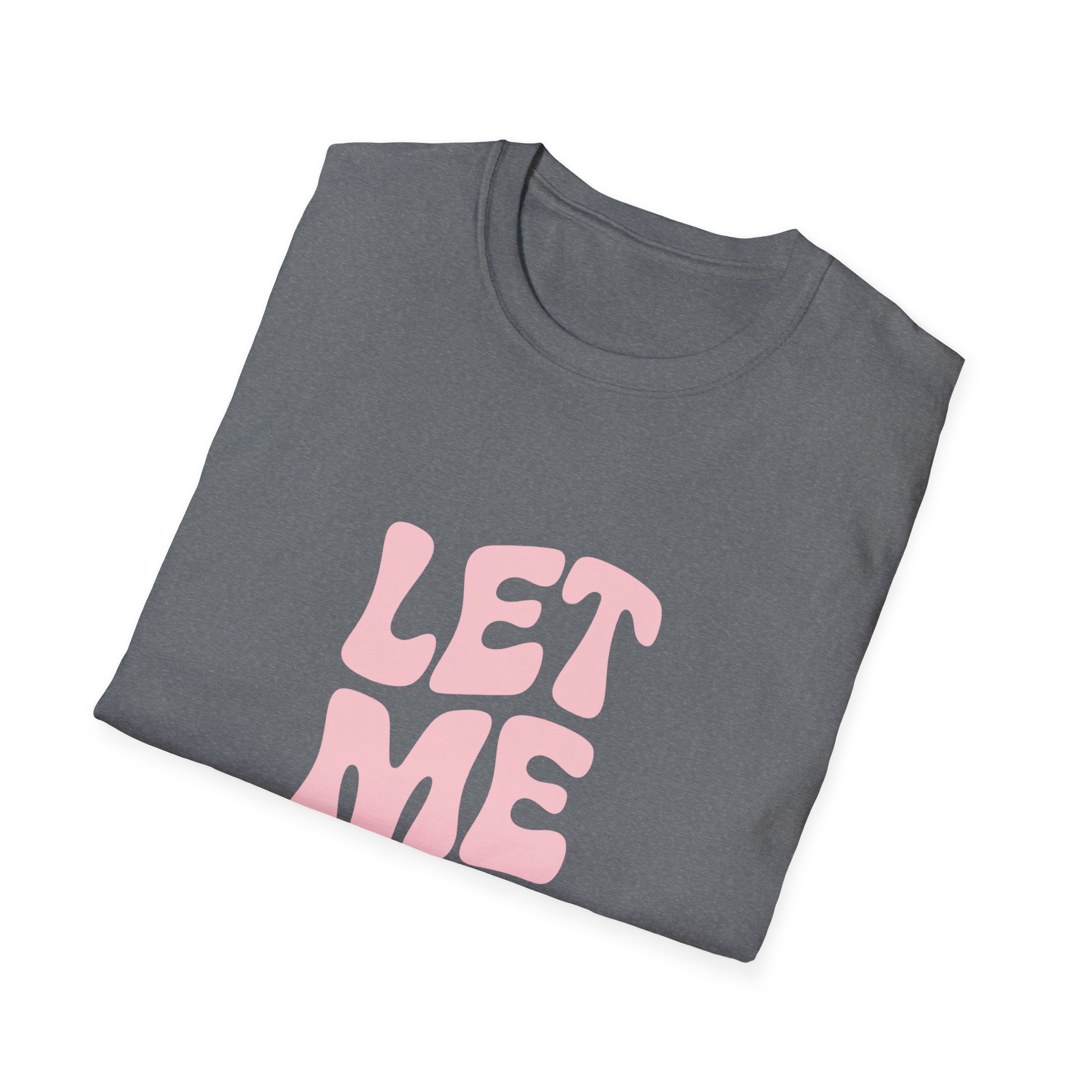 Unisex Softstyle T-Shirt - "Let Me Be!" - Statement Tee, Casual Wear, Gift for Her/Him, Everyday Apparel, Mood Boosting Shirt - Image 28